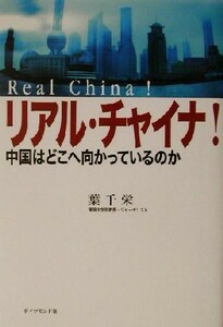 リアル・チャイナ！ 中国はどこへ向かっているのか／葉千栄(著者)