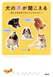 犬の声が聞こえる 犬と人の心をつなぐメッセンジャー／アネラ(著者)