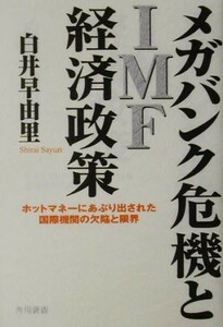 メガバンク危機とＩＭＦ経済政策 ホットマネーにあぶり出された国際機関の欠陥と限界／白井早由里(著者)