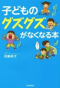 子どものグズグズがなくなる本／田嶋英子(著者)