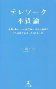 テレワーク本質論 企業・働く人・社会が幸せであり続ける「日本型テレワーク」のあり方／田澤由利(著者)