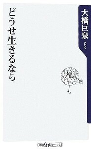 どうせ生きるなら 角川ｏｎｅテーマ２１／大橋巨泉【著】