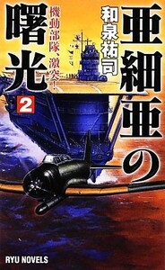 亜細亜の曙光(２) 機動部隊、激突！ ＲＹＵ　ＮＯＶＥＬＳ／和泉祐司【著】