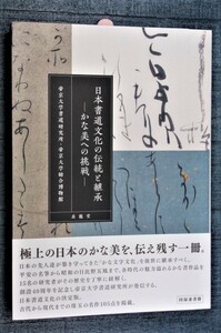 日本書道文化の伝統と継承 かな美への挑戦 各時代の魅力溢れるかな文字作品を15名の研究者が、その歴史を丁寧に紐解く