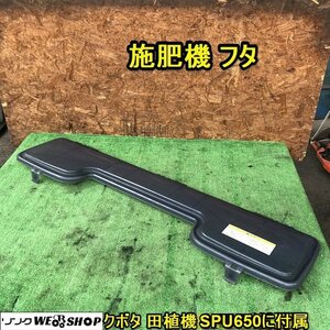 茨城 施肥機用 フタ クボタ 田植機 SPU650 施肥 ホッパー タンク 蓋