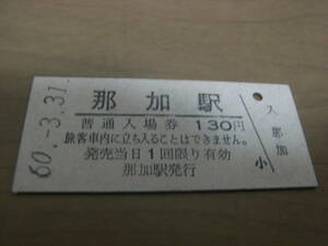 高山本線　那加駅　普通入場券 130円　昭和60年3月31日　●有人最終日