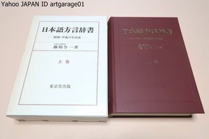 日本語方言辞書・昭和・平成の生活語・上巻/藤原与一/方言研究の第一人者が全国の重要な地点を実地調査し現代の生活に密着した方言を集大成