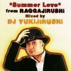 SUMMER LOVE FromRAGGAJIRUSHI DJ YUKIJIRUSHI（MIX）