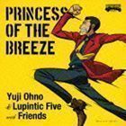 PRINCESS OF THE BREEZE（SHM-CD） Yuji Ohno ＆ Lupintic Five with Friends