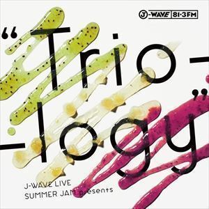 J-WAVE LIVE SUMMER JAM presents ”Trio-logy”（CD＋DVD） （V.A.）