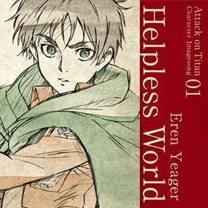 TVアニメ「進撃の巨人」キャラクターイメージソングシリーズ 01 Helpless World エレン・イェーガー（CV：梶裕貴）