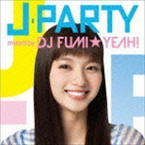 J-PARTY mixed by DJ FUMI★YEAH! DJ FUMI★YEAH!（MIX）