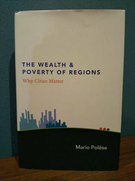 〈洋書〉地域の富と貧困：なぜ都市が問題なのか The Wealth & Poverty of Regions：Why Cities matter ／マリオ・ポレゼース Mario Polse