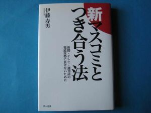 新マスコミとつき合う法　伊藤寿男　新聞・テレビ・週刊誌の報道攻勢に負けないために