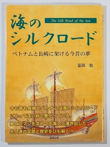 710551ベトナム 「海のシルクロード　ベトナムと長崎に架ける今昔の夢」冨岡勉　昭英出版 A5 116417