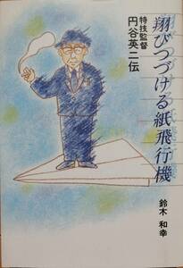 翔びつづける紙飛行機　ー特技監督・円谷英二伝ー　　（付・円谷英二書簡集）　　鈴木和幸　　歴史春秋社　　送料込み