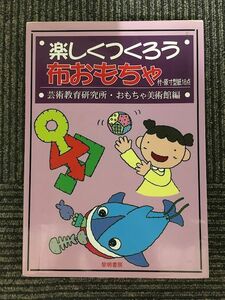 　楽しくつくろう布おもちゃ / 芸術教育研究所おもちゃ美術館