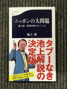 　ニッポンの大問題 池上流・情報分析のヒント44 (文春新書) / 池上 彰 (著)