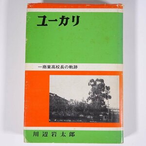 ユーカリ 一商業高校長の軌跡 川辺岩太郎 埼玉県 深谷商業高等学校 川越商業高等学校 1979 単行本 随筆 随想 学校 教育 教師 教職