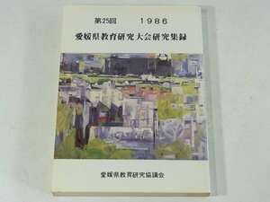 第25回 愛媛県教育研究大会研究集録 愛媛県教育研究協議会 1987 西条管内 今治管内 松山管内 八幡浜管内 宇和島管内