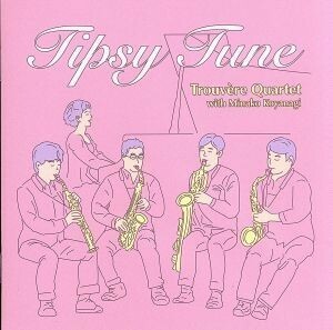 Ｔｉｐｓｙ　Ｔｕｎｅ／トルヴェール・クヮルテット,須川展也（ｓｓ）,彦坂眞一郎（ａｓ）,新井靖志（ｔｓ）,田中靖人（ｂｓ）,小柳美奈子