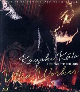 Ｋａｚｕｋｉ　Ｋａｔｏ　Ｌｉｖｅ　“ＧＩＧ”　ＴＯＵＲ　２０１８　～Ｕｌｔｒａ　Ｗｏｒｋｅｒ～（Ｂｌｕ－ｒａｙ　Ｄｉｓｃ）／加藤和