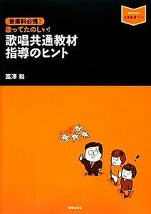 歌唱共通教材指導のヒント 音楽科必携！ 音楽指導ブック／富澤裕【著】