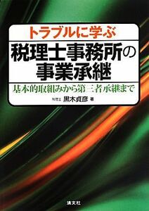 トラブルに学ぶ税理士事務所の事業承継 基本的取組みから第三者承継まで／黒木貞彦【著】