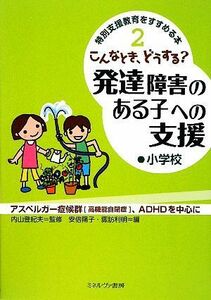 こんなとき、どうする？発達障害のある子への支援　小学校 特別支援教育をすすめる本２／内山登紀夫【監修】，諏訪利明，安倍陽子【編】