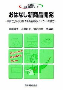 おはなし新商品開発 事例で分かるＣＲＴや新商品開発スコアカードの威力！ おはなし科学・技術シリーズ／圓川隆夫，入倉則夫，鷲谷和彦【共