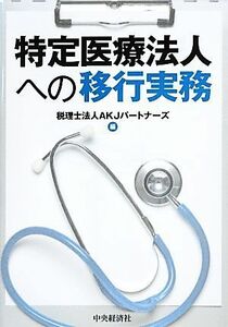 特定医療法人への移行実務／ＡＫＪパートナーズ【編】