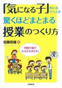 「気になる子」のいるクラスが驚くほどまとまる授業のつくり方／加藤辰雄(著者)