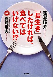 「長生き」したければ、食べてはいけない！？／船瀬俊介【著】