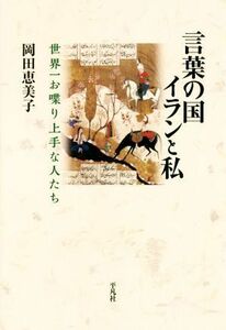 言葉の国イランと私 世界一お喋り上手な人たち／岡田恵美子(著者)