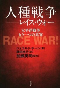 人種戦争　レイス・ウォー 太平洋戦争　もう一つの真実／ジェラルド・ホーン(著者),藤田裕行(訳者),加瀬英明