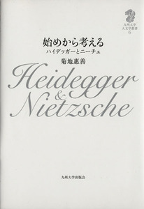 始めから考える ハイデッガーとニーチェ 九州大学人文学叢書６／菊地惠善(著者)