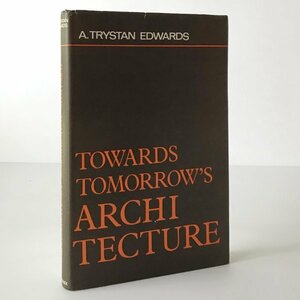 Towards tomorrow's architecture : the triple approach A. Trystan Edwards ; with illustrations by the author Phoenix House