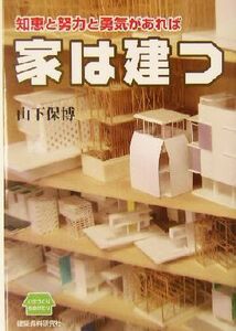 知恵と努力と勇気があれば家は建つ／山下保博(著者)