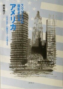 スクリーンに投影されるアメリカ 「九月十一日」以降のアメリカを考える／岩本裕子(著者)