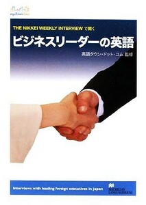 ビジネスリーダーの英語 ＴＨＥ　ＮＩＫＫＥＩ　ＷＥＥＫＬＹ　ＩＮＴＥＲＶＩＥＷで聞く／英語タウン・ドット・コム【監修】