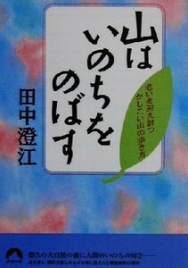 山はいのちをのばす 老いを迎え討つかしこい山の歩き方 青春文庫／田中澄江(著者)