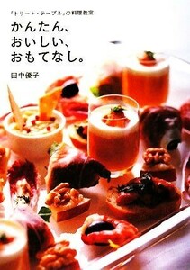 かんたん、おいしい、おもてなし。 「トリート・テーブル」の料理教室／田中優子【著】
