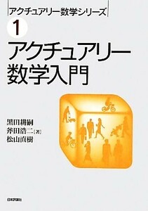 アクチュアリー数学入門 アクチュアリー数学シリーズ１／黒田耕嗣，斧田浩二，松山直樹【著】