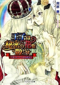 王子は秘密の花を散らす アルカンシエル恋物語 ジュリエット文庫／南原兼【著】