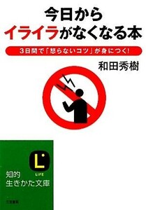 今日からイライラがなくなる本 ３日間で「怒らないコツ」が身につく！ 知的生きかた文庫／和田秀樹【著】