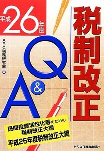 税制改正Ｑ＆Ａ(平成２６年度)／ＡＢＣ税務研究会(編者)