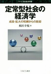 定常型社会の経済学 成長・拡大の呪縛からの脱却 シリーズ・現代経済学１５／相沢幸悦(著者)