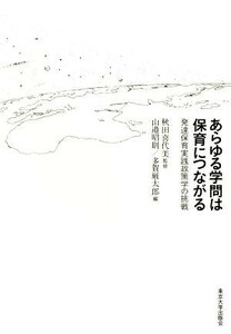 あらゆる学問は保育につながる 発達保育実践政策学の挑戦／多賀厳太郎(編者),山邉昭則(編者),秋田喜代美