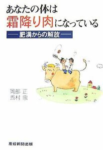 あなたの体は霜降り肉になっている 肥満からの解放／岡部正，西村宗【著】