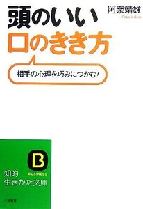 頭のいい口のきき方 相手の心理を巧みにつかむ！ 知的生きかた文庫／阿奈靖雄【著】